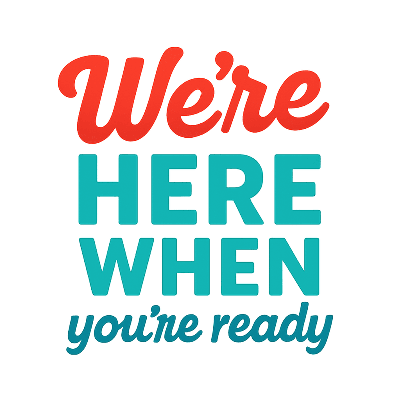Text that reads "We're here when you're ready."