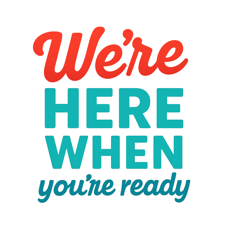 We're Here When You're Ready